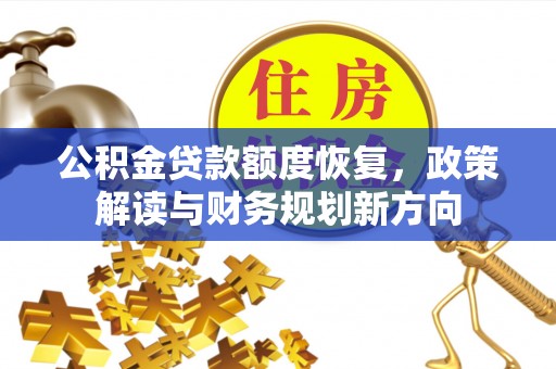 金山公积金贷款额度恢复，政策解读与财务规划新方向