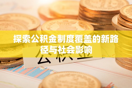 金山探索公积金制度覆盖的新路径与社会影响