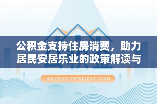 金山公积金支持住房消费，助力居民安居乐业的政策解读与展望