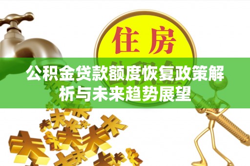金山公积金贷款额度恢复政策解析与未来趋势展望