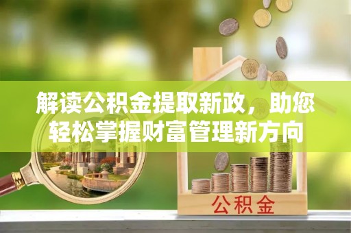 金山解读公积金提取新政，助您轻松掌握财富管理新方向