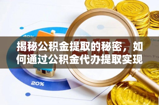 金山揭秘公积金提取的秘密，如何通过公积金代办提取实现财务自由
