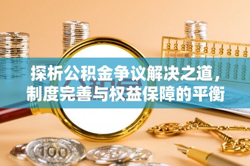 金山探析公积金争议解决之道，制度完善与权益保障的平衡点