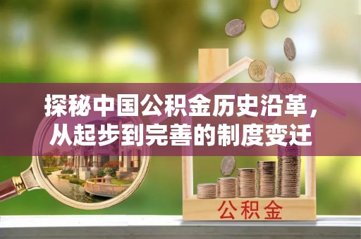 金山探秘中国公积金历史沿革，从起步到完善的制度变迁
