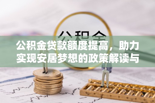 金山公积金贷款额度提高，助力实现安居梦想的政策解读与未来展望