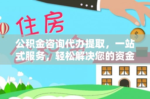 金山公积金咨询代办提取，一站式服务，轻松解决您的资金需求