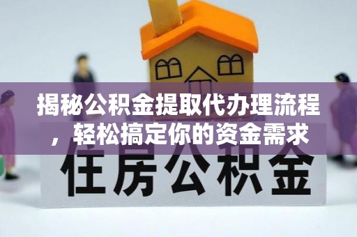 金山揭秘公积金提取代办理流程，轻松搞定你的资金需求
