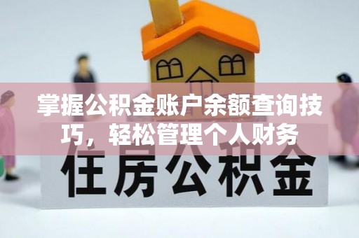 金山掌握公积金账户余额查询技巧，轻松管理个人财务